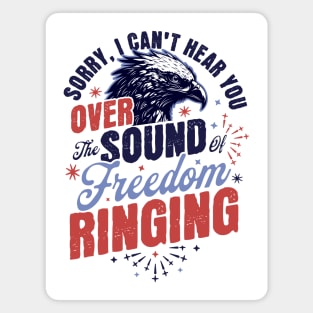 Sorry Can't Hear you Sound Of Freedom Ringing 4th of July Magnet